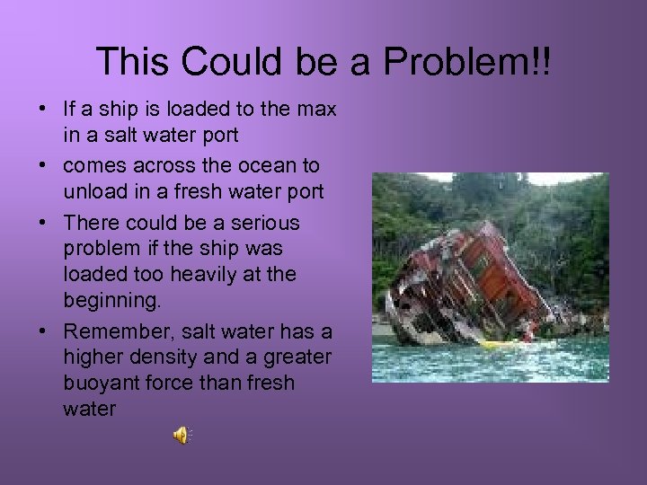 This Could be a Problem!! • If a ship is loaded to the max
