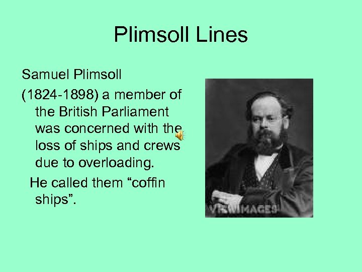 Plimsoll Lines Samuel Plimsoll (1824 -1898) a member of the British Parliament was concerned
