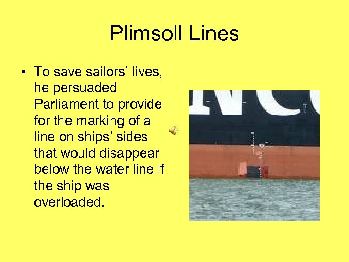 Plimsoll Lines • To save sailors’ lives, he persuaded Parliament to provide for the