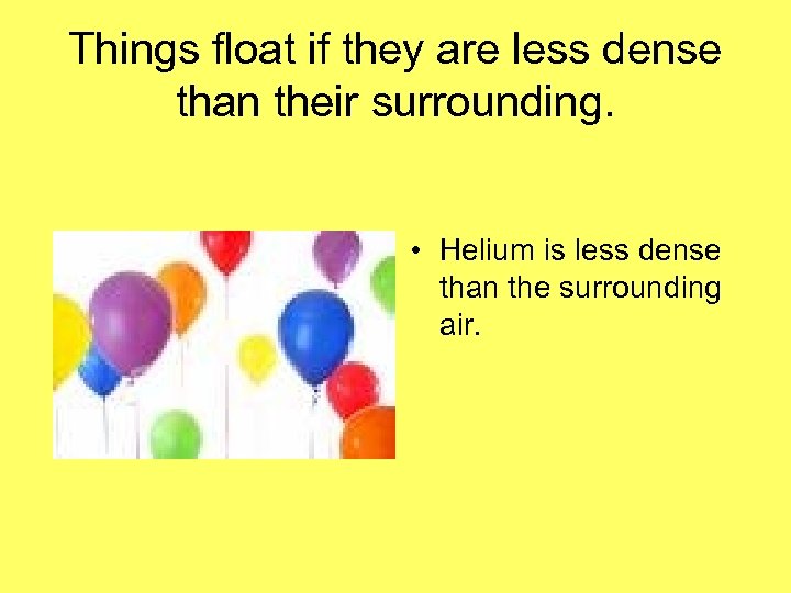 Things float if they are less dense than their surrounding. • Helium is less