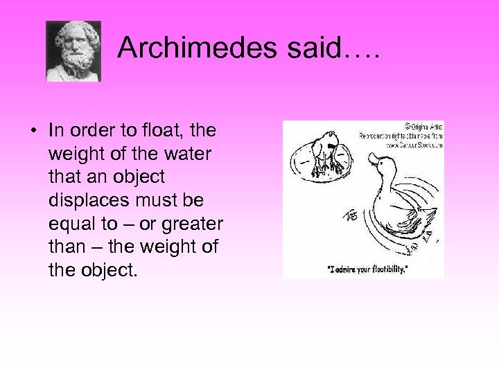 Archimedes said…. • In order to float, the weight of the water that an