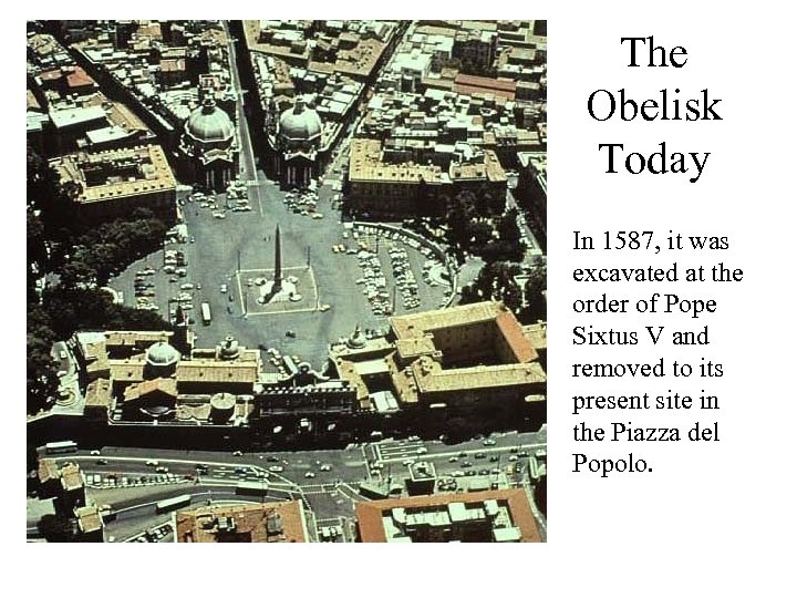 The Obelisk Today In 1587, it was excavated at the order of Pope Sixtus