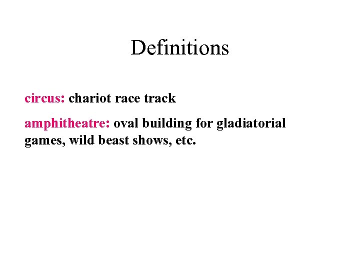 Definitions circus: chariot race track amphitheatre: oval building for gladiatorial games, wild beast shows,