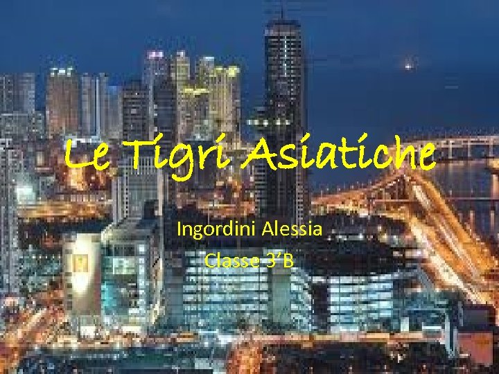 Le Tigri Asiatiche Ingordini Alessia Classe 3’B 