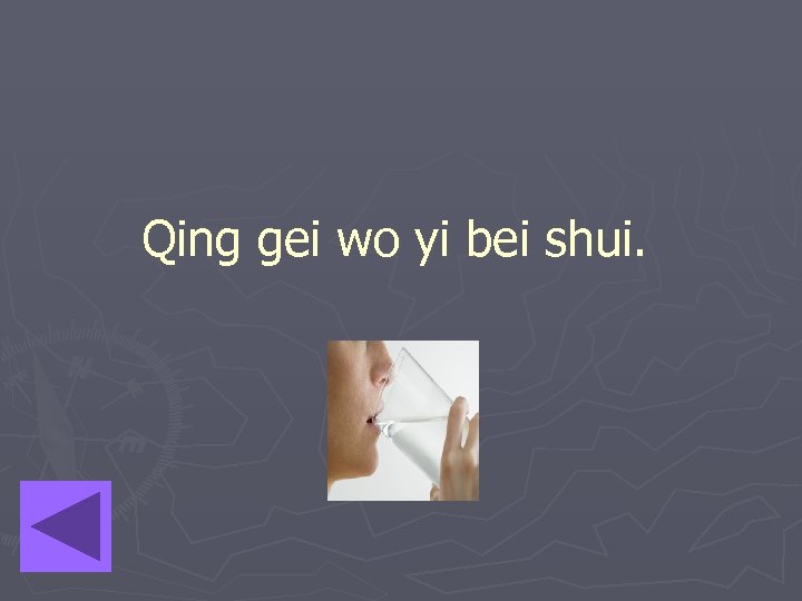 Qing gei wo yi bei shui. 