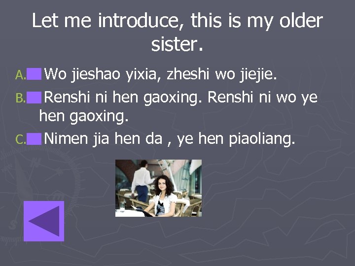 Let me introduce, this is my older sister. A. B. C. Wo jieshao yixia,