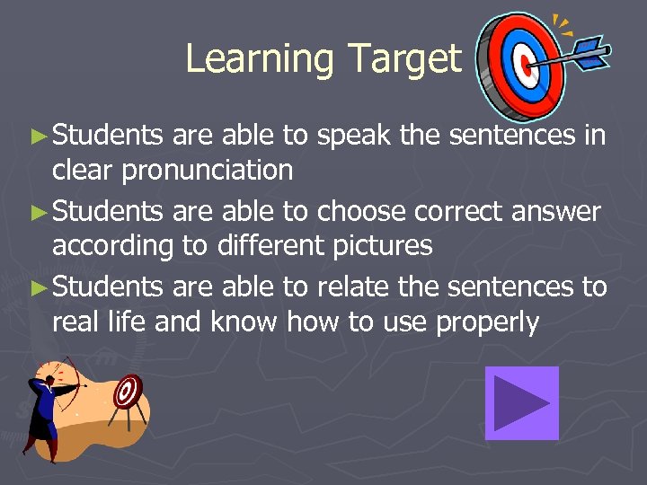 Learning Target ► Students are able to speak the sentences in clear pronunciation ►