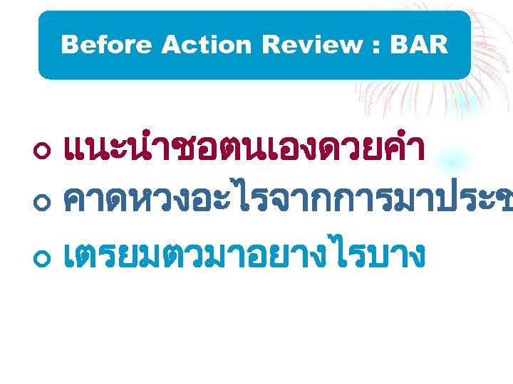 Before Action Review : BAR แนะนำชอตนเองดวยคำ ¢ คาดหวงอะไรจากการมาประช ¢ เตรยมตวมาอยางไรบาง ¢ 
