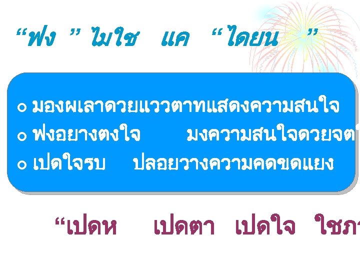 “ฟง ” ไมใช แค “ไดยน ผฟง ” มองผเลาดวยแววตาทแสดงความสนใจ ¢ ฟงอยางตงใจ มงความสนใจดวยจตใ ¢ เปดใจรบ ปลอยวางความคดขดแยง