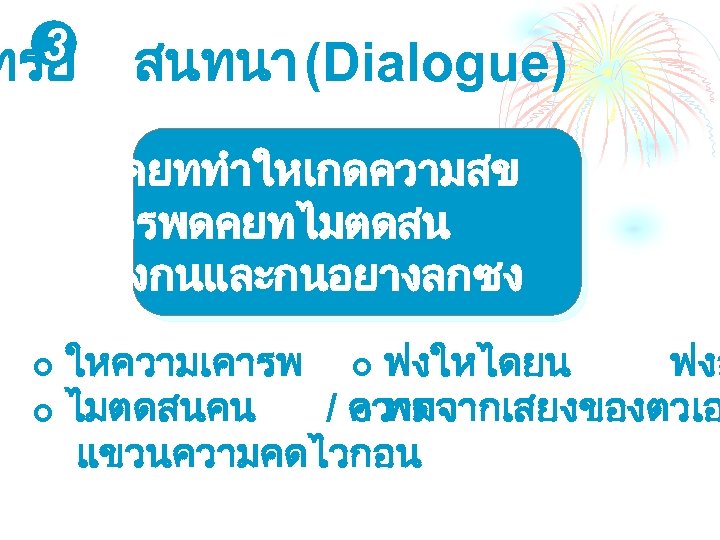 3 ทรย สนทนา (Dialogue) การพดคยททำใหเกดความสข การพดคยทไมตดสน การฟงกนและกนอยางลกซง ใหความเคารพ ¢ ฟงใหไดยน ฟงอ ¢ ไมตดสนคน /