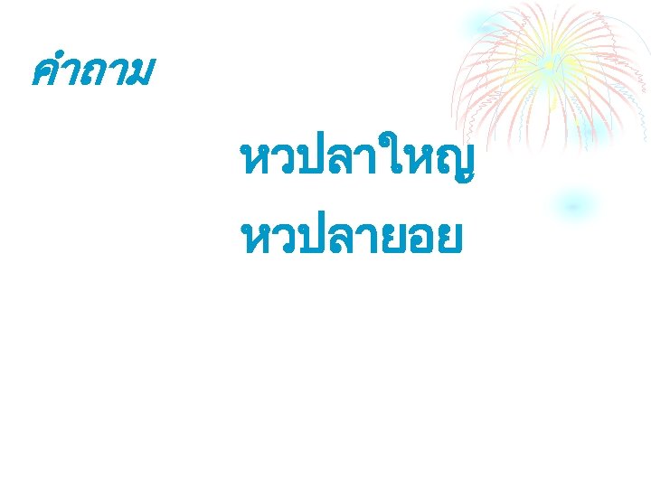 คำถาม หวปลาใหญ หวปลายอย 