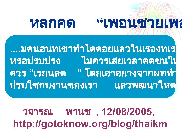 หลกคด “เพอนชวยเพอ . . มคนอนทเขาทำไดดอยแลวในเรองทเราอ หรอปรบปรง ไมควรเสยเวลาคดขนใหม ควร “เรยนลด ” โดยเอาอยางจากผททำด ปรบใชกบงานของเรา แลวพฒนาใหดย วจารณ