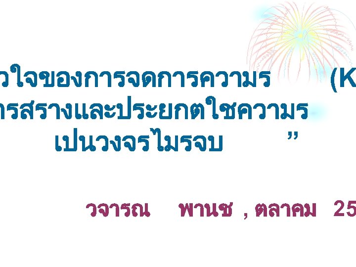 วใจของการจดการความร (K ารสรางและประยกตใชความร เปนวงจรไมรจบ ” วจารณ พานช , ตลาคม 25 