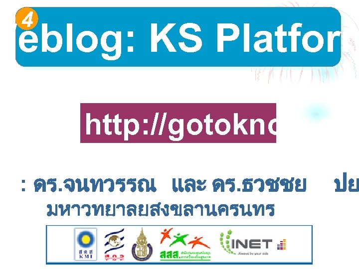 4 Weblog: KS Platform http: //gotoknow. org : ดร. จนทวรรณ และ ดร. ธวชชย มหาวทยาลยสงขลานครนทร