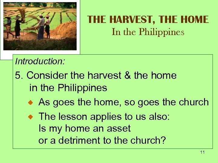 THE HARVEST, THE HOME In the Philippines Introduction: 5. Consider the harvest & the