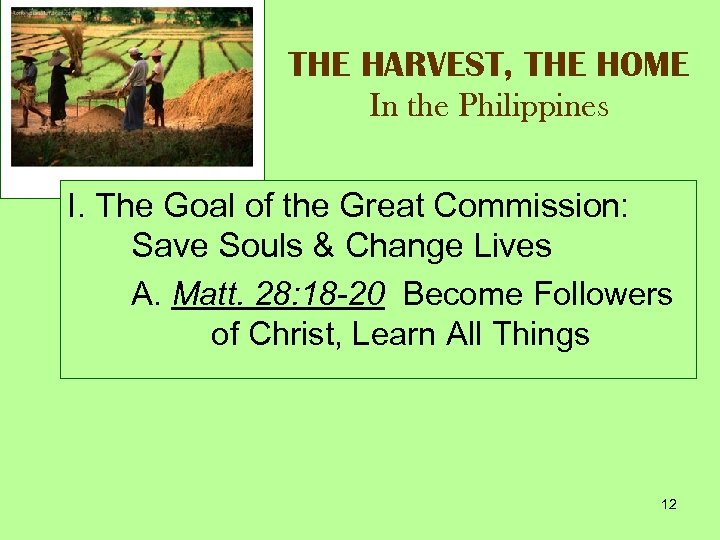 THE HARVEST, THE HOME In the Philippines I. The Goal of the Great Commission: