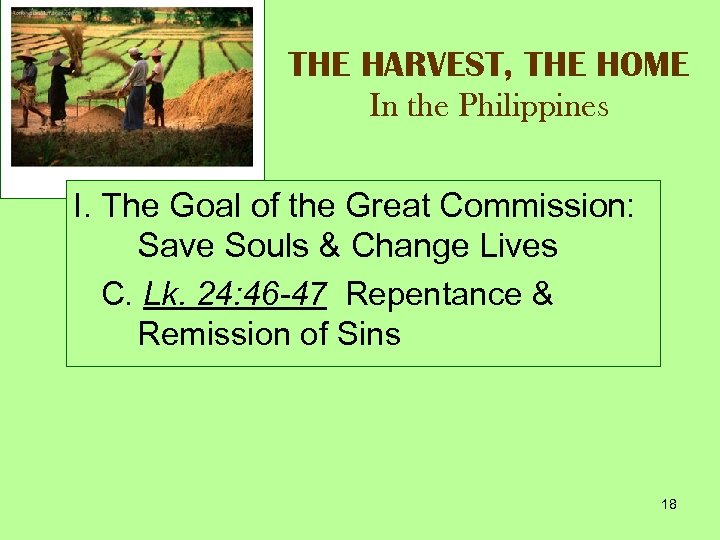 THE HARVEST, THE HOME In the Philippines I. The Goal of the Great Commission: