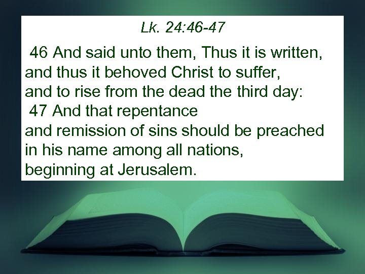 Lk. 24: 46 -47 46 And said unto them, Thus it is written, and