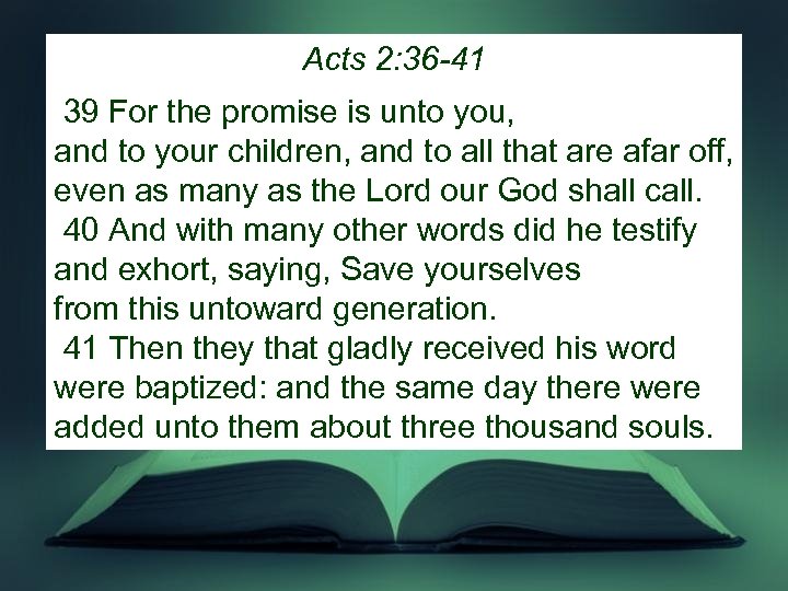 Acts 2: 36 -41 39 For the promise is unto you, and to your