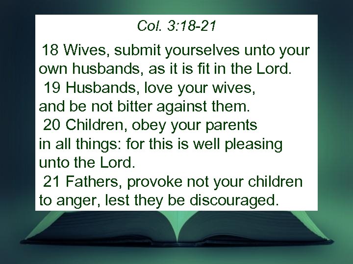 Col. 3: 18 -21 18 Wives, submit yourselves unto your own husbands, as it