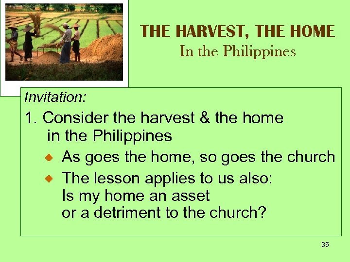 THE HARVEST, THE HOME In the Philippines Invitation: 1. Consider the harvest & the