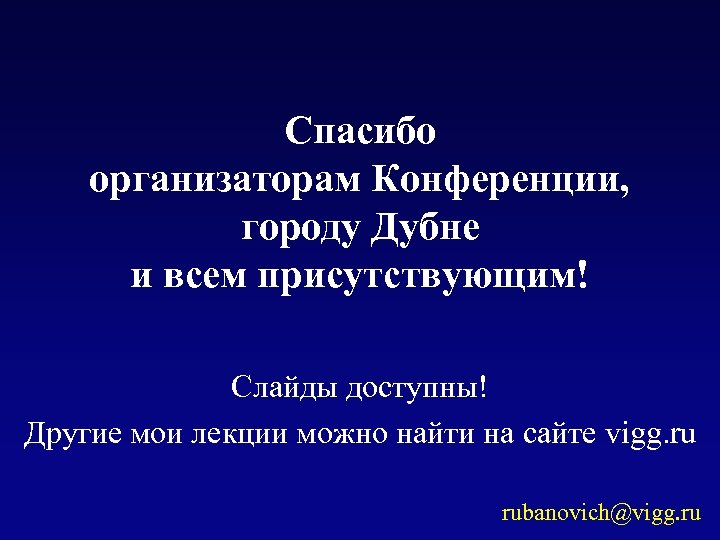 Спасибо организаторам Конференции, городу Дубне и всем присутствующим! Слайды доступны! Другие мои лекции можно