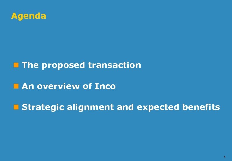 Agenda n The proposed transaction n An overview of Inco n Strategic alignment and