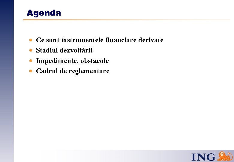 Agenda · · Ce sunt instrumentele financiare derivate Stadiul dezvoltării Impedimente, obstacole Cadrul de