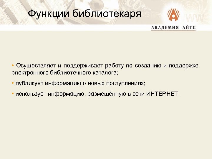 Функции библиотекаря • Осуществляет и поддерживает работу по созданию и поддержке электронного библиотечного каталога;