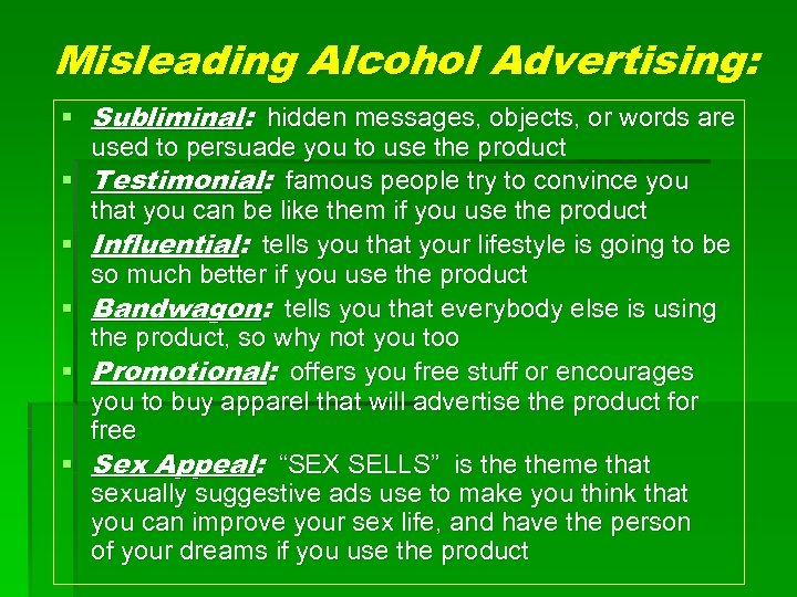 Misleading Alcohol Advertising: § Subliminal: hidden messages, objects, or words are used to persuade