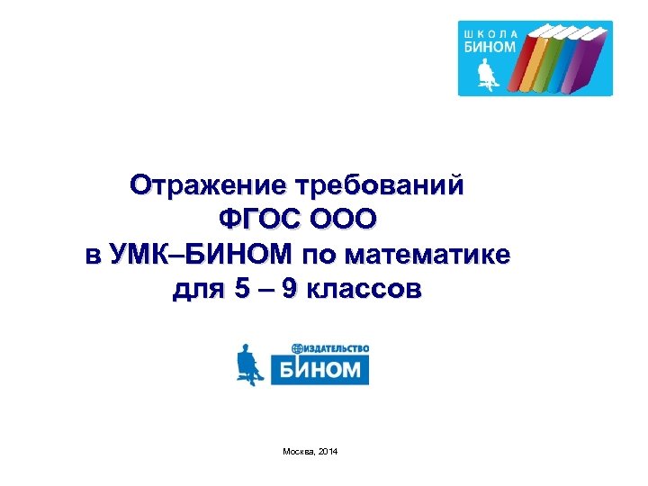 Отражение требований ФГОС ООО в УМК–БИНОМ по математике для 5 – 9 классов Москва,