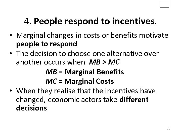 4. People respond to incentives. • Marginal changes in costs or benefits motivate people