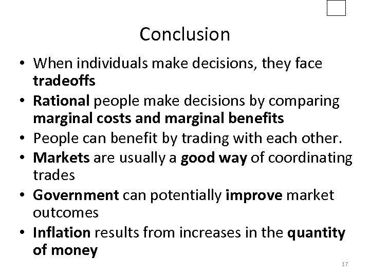 Conclusion • When individuals make decisions, they face tradeoffs • Rational people make decisions