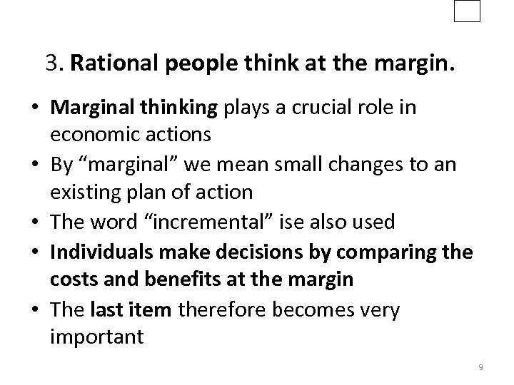 3. Rational people think at the margin. • Marginal thinking plays a crucial role