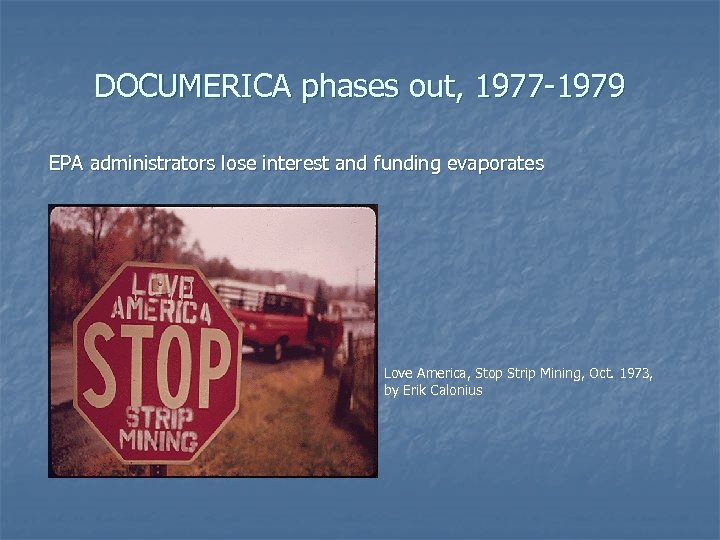 DOCUMERICA phases out, 1977 -1979 EPA administrators lose interest and funding evaporates Love America,