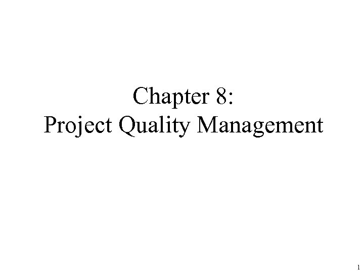 Chapter 8: Project Quality Management 1 