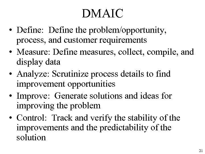 DMAIC • Define: Define the problem/opportunity, process, and customer requirements • Measure: Define measures,