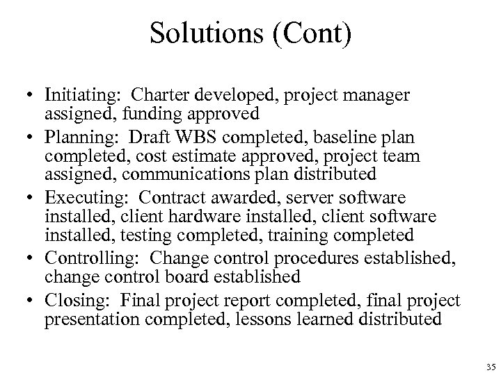 Solutions (Cont) • Initiating: Charter developed, project manager assigned, funding approved • Planning: Draft