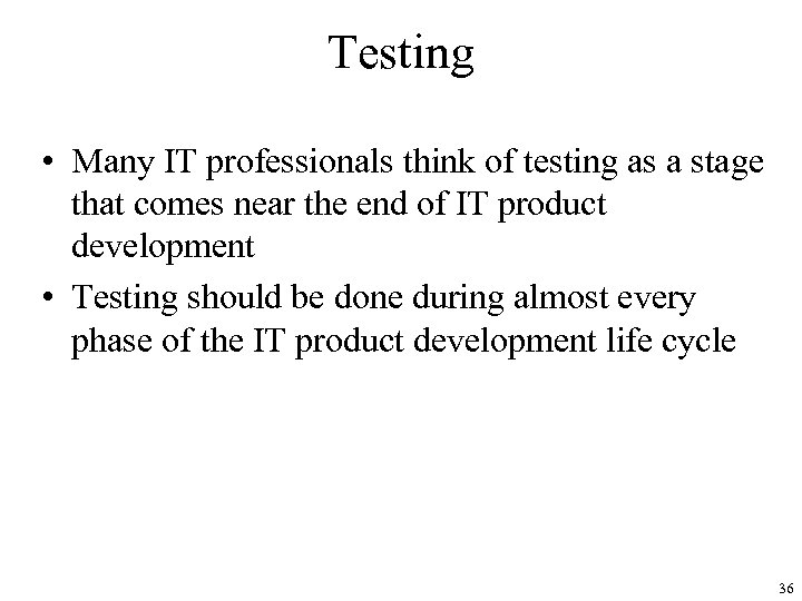 Testing • Many IT professionals think of testing as a stage that comes near