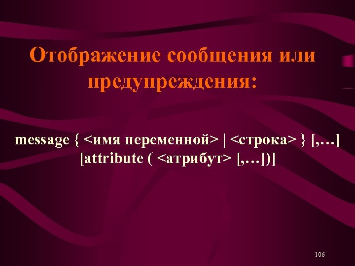 Отображение сообщения или предупреждения: message { <имя переменной> | <строка> } [, …] [attribute