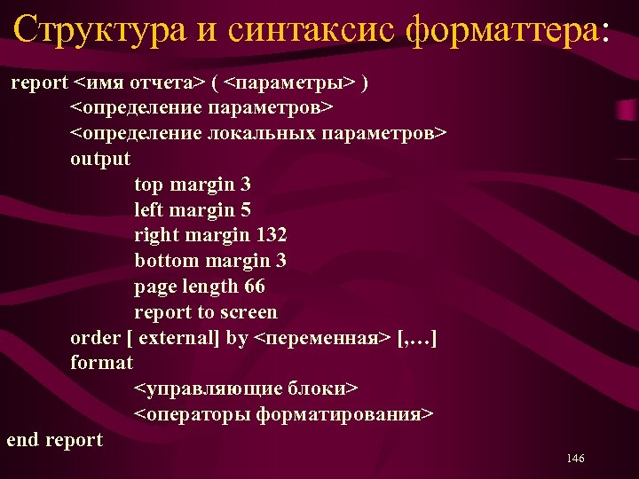 Структура и синтаксис форматтера: report <имя отчета> ( <параметры> ) <определение параметров> <определение локальных