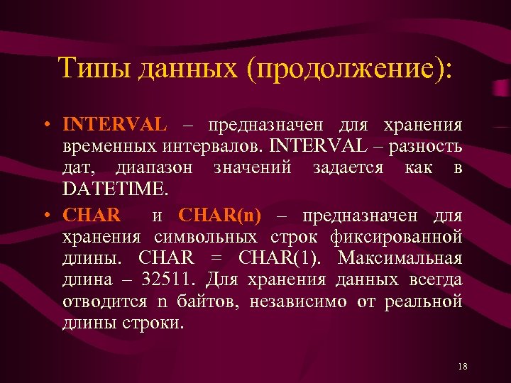Типы данных (продолжение): • INTERVAL – предназначен для хранения временных интервалов. INTERVAL – разность