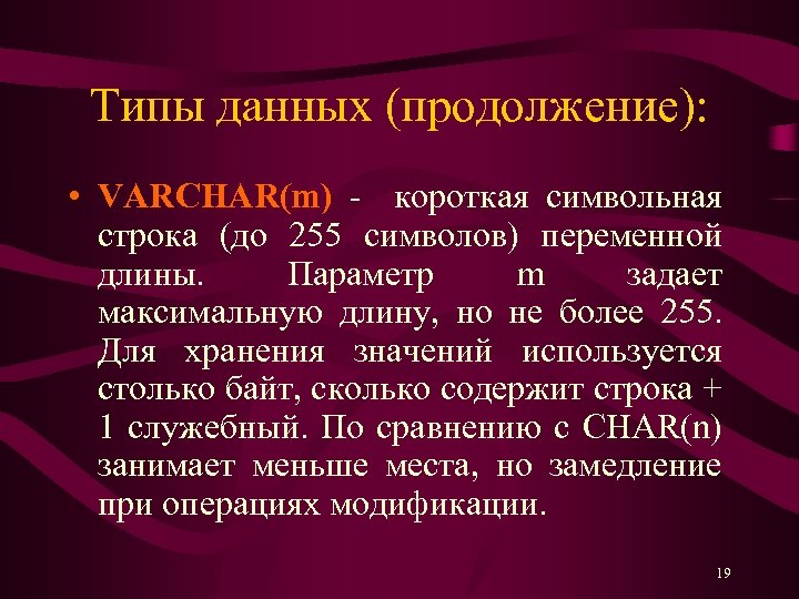 Типы данных (продолжение): • VARCHAR(m) - короткая символьная строка (до 255 символов) переменной длины.