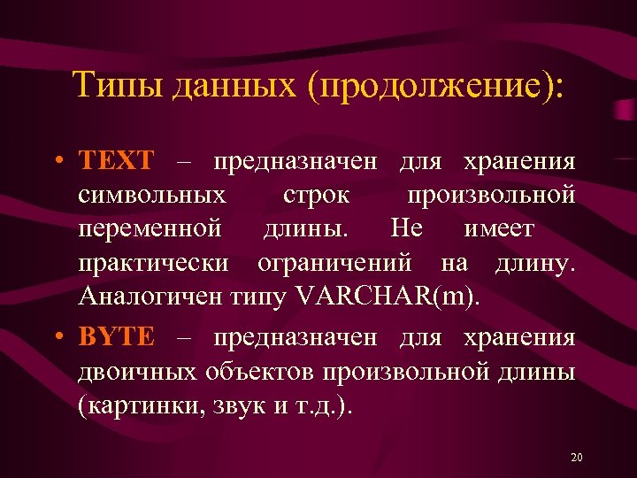 Типы данных (продолжение): • TEXT – предназначен для хранения символьных строк произвольной переменной длины.