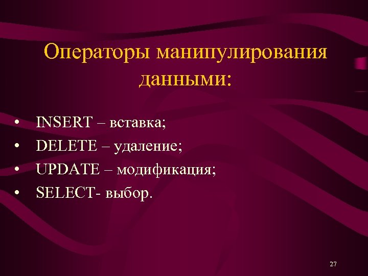 Операторы манипулирования данными: • • INSERT – вставка; DELETE – удаление; UPDATE – модификация;