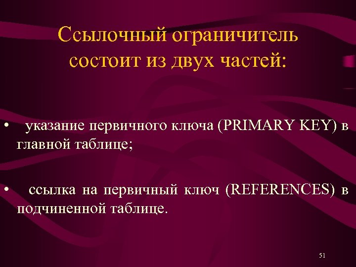 Ссылочный ограничитель состоит из двух частей: • указание первичного ключа (PRIMARY KEY) в главной