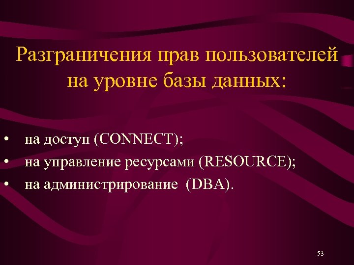 Разграничения прав пользователей на уровне базы данных: • на доступ (CONNECT); • на управление