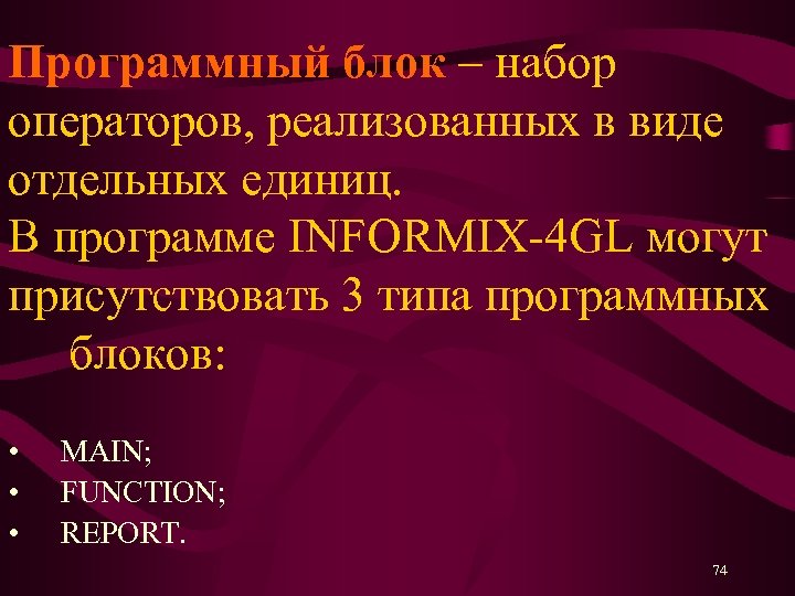 Программный блок – набор операторов, реализованных в виде отдельных единиц. В программе INFORMIX-4 GL