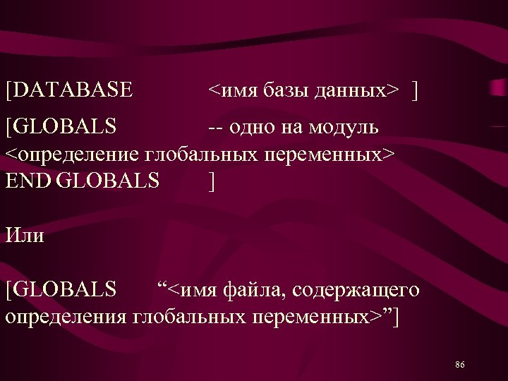 [DATABASE <имя базы данных> ] [GLOBALS -- одно на модуль <определение глобальных переменных> END
