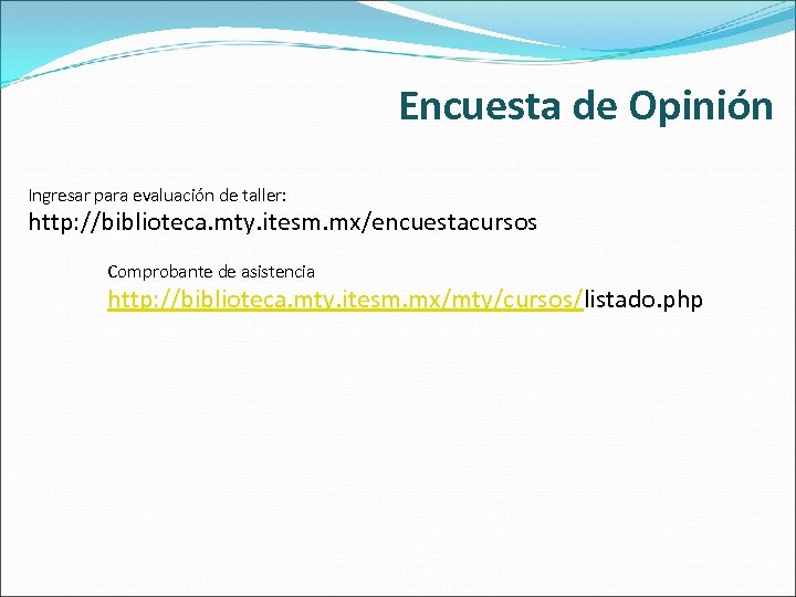 Encuesta de Opinión Ingresar para evaluación de taller: http: //biblioteca. mty. itesm. mx/encuestacursos Comprobante